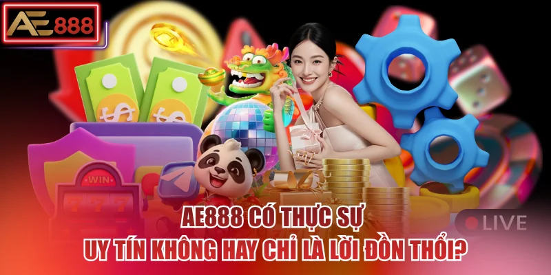 AE888 Có Thực Sự Uy Tín Không Hay Chỉ Là Lời Đồn Thổi?