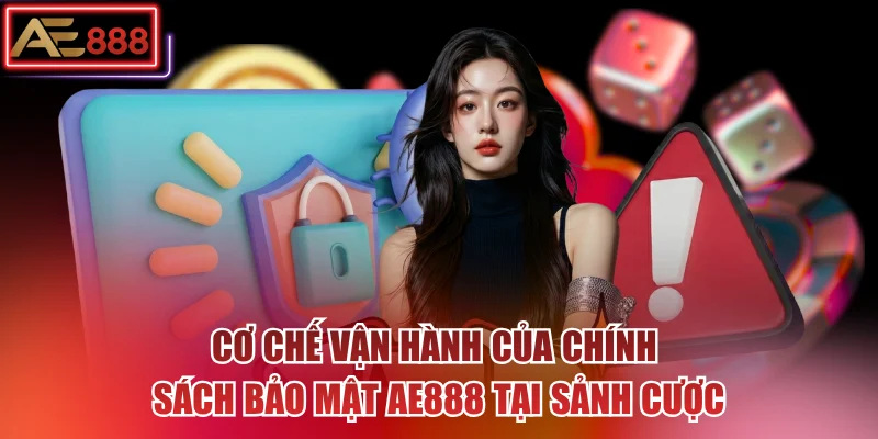 Cơ chế vận hành của chính sách bảo mật AE888 tại sảnh cược