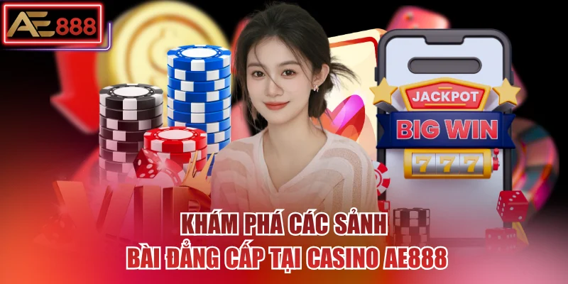 Khám phá các sảnh bài đẳng cấp tại casino AE888